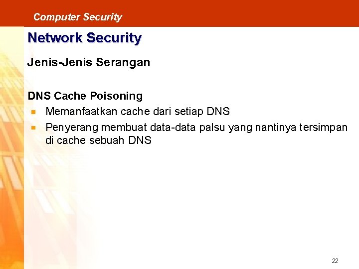 Computer Security Network Security Jenis-Jenis Serangan DNS Cache Poisoning Memanfaatkan cache dari setiap DNS