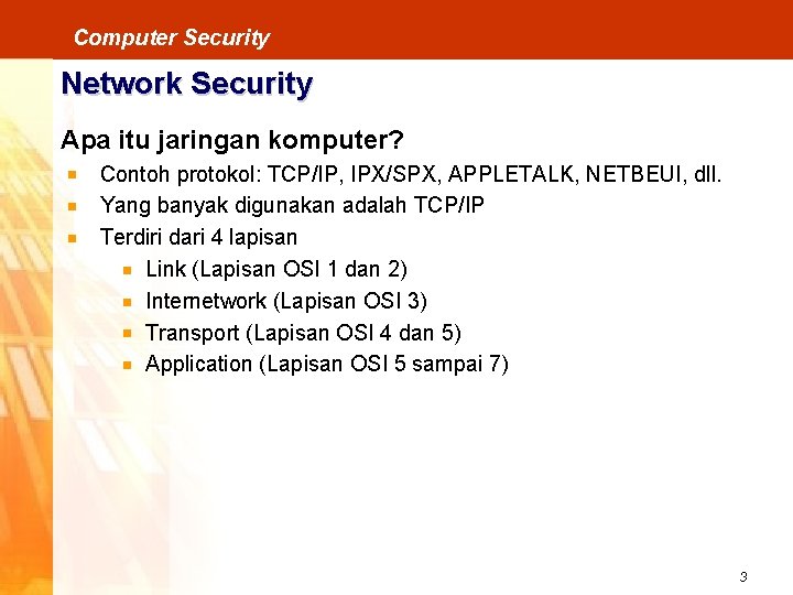 Computer Security Network Security Apa itu jaringan komputer? Contoh protokol: TCP/IP, IPX/SPX, APPLETALK, NETBEUI,