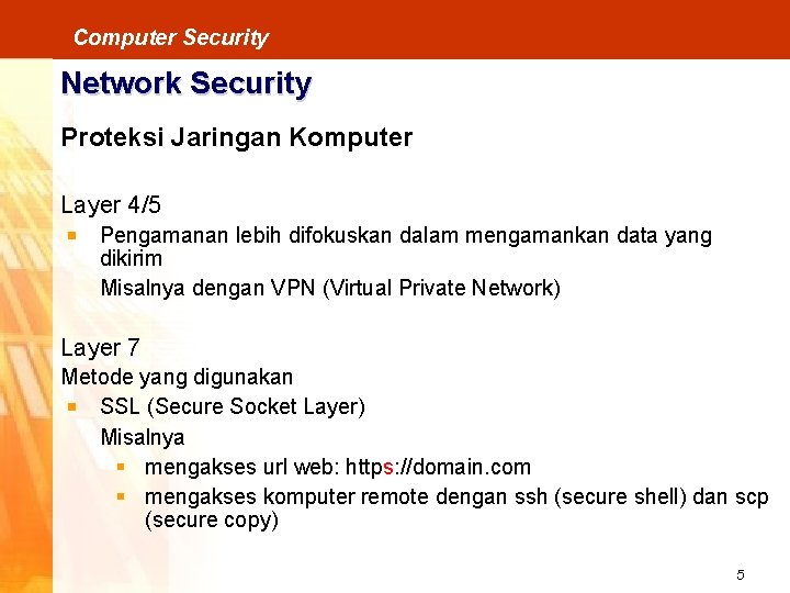 Computer Security Network Security Proteksi Jaringan Komputer Layer 4/5 Pengamanan lebih difokuskan dalam mengamankan