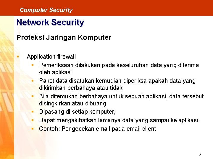 Computer Security Network Security Proteksi Jaringan Komputer § Application firewall § Pemeriksaan dilakukan pada