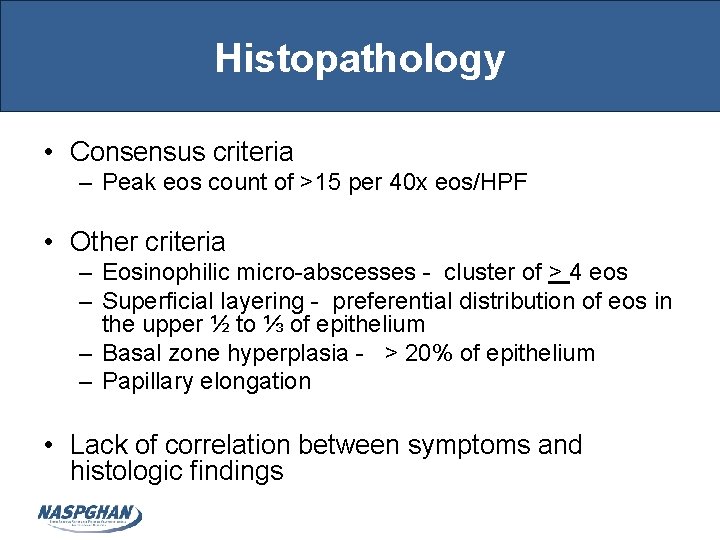 Histopathology • Consensus criteria – Peak eos count of >15 per 40 x eos/HPF Histopathology • Consensus criteria – Peak eos count of >15 per 40 x eos/HPF