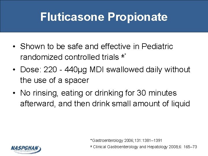 Fluticasone Propionate • Shown to be safe and effective in Pediatric randomized controlled trials Fluticasone Propionate • Shown to be safe and effective in Pediatric randomized controlled trials
