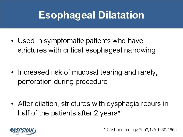 Esophageal Dilatation • Used in symptomatic patients who have strictures with critical esophageal narrowing Esophageal Dilatation • Used in symptomatic patients who have strictures with critical esophageal narrowing