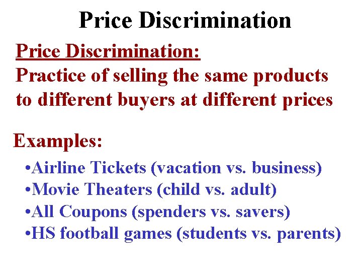 Price Discrimination: Practice of selling the same products to different buyers at different prices
