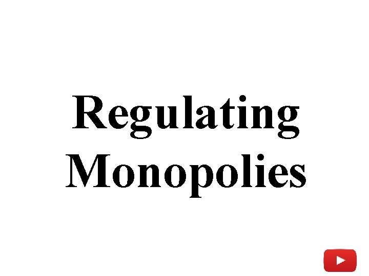 Regulating Monopolies 