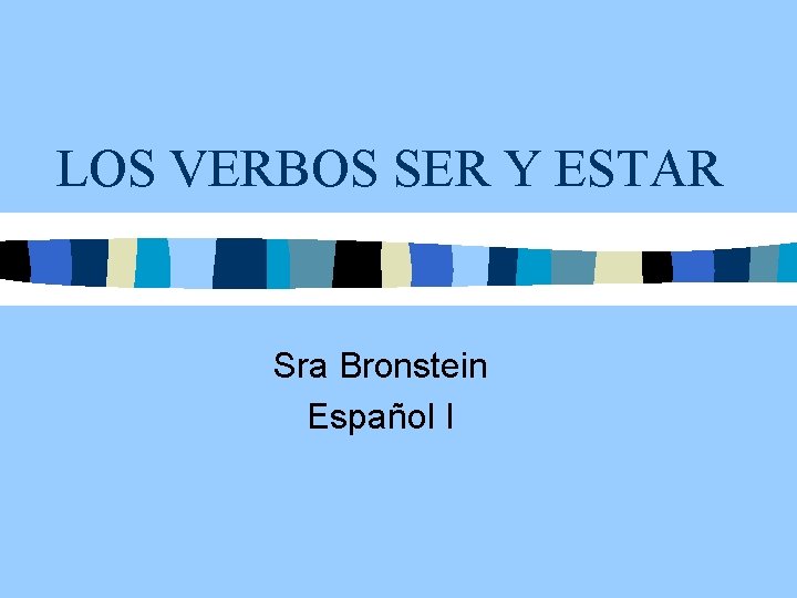 LOS VERBOS SER Y ESTAR Sra Bronstein Español I 