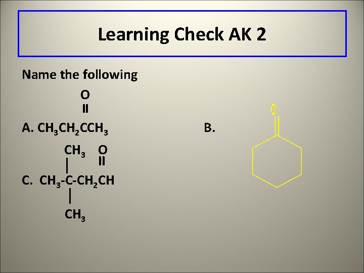 Learning Check AK 2 Name the following O A. CH 3 CH 2 CCH