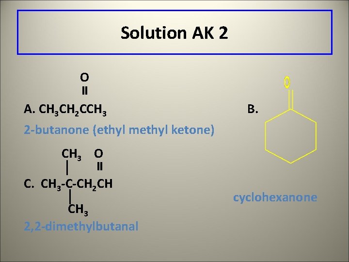 Solution AK 2 O A. CH 3 CH 2 CCH 3 B. 2 -butanone