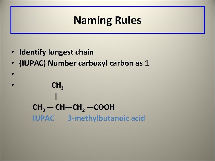 Naming Rules • Identify longest chain • (IUPAC) Number carboxyl carbon as 1 •