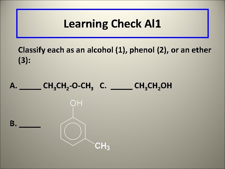 Learning Check Al 1 Classify each as an alcohol (1), phenol (2), or an