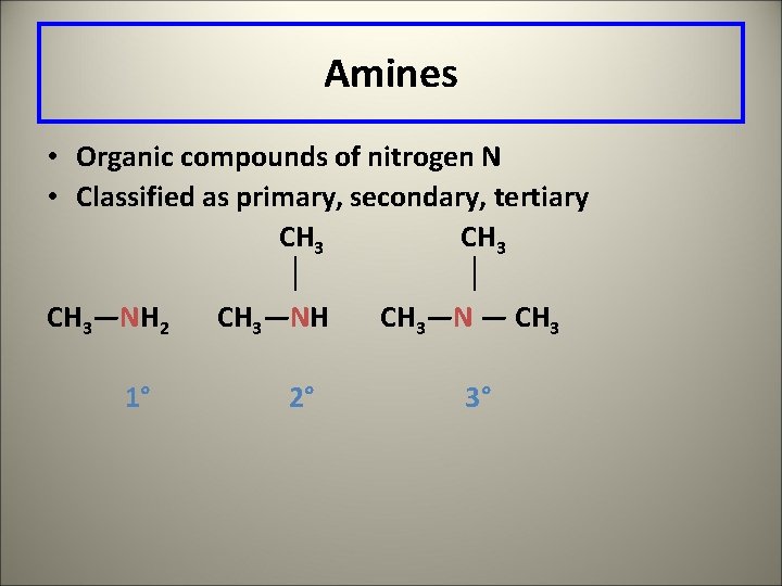 Amines • Organic compounds of nitrogen N • Classified as primary, secondary, tertiary CH