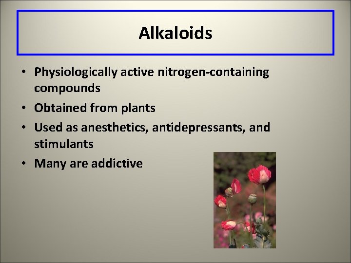 Alkaloids • Physiologically active nitrogen-containing compounds • Obtained from plants • Used as anesthetics,