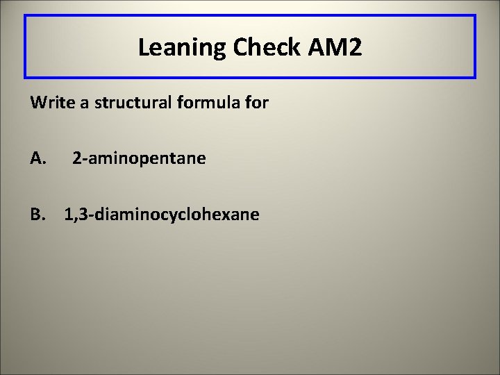 Leaning Check AM 2 Write a structural formula for A. 2 -aminopentane B. 1,