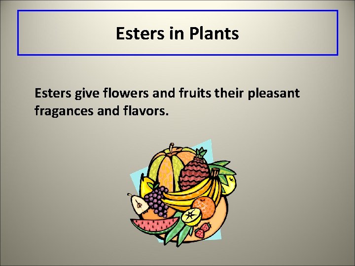 Esters in Plants Esters give flowers and fruits their pleasant fragances and flavors. 