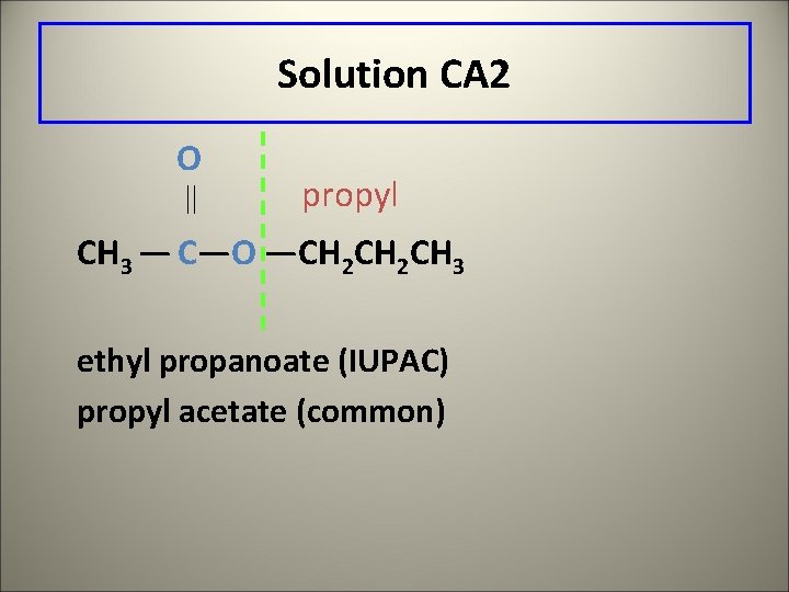 Solution CA 2 O propyl CH 3 — C—O —CH 2 CH 3 ethyl