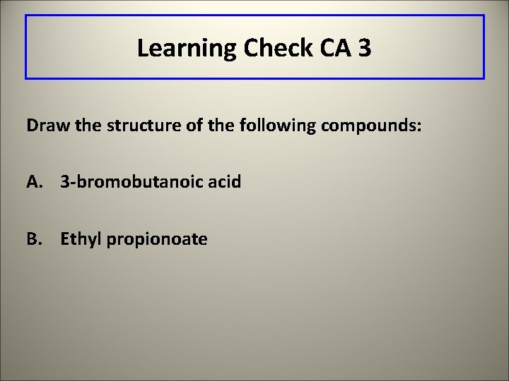 Learning Check CA 3 Draw the structure of the following compounds: A. 3 -bromobutanoic