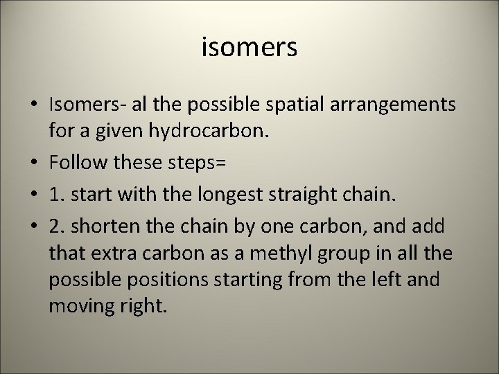 isomers • Isomers- al the possible spatial arrangements for a given hydrocarbon. • Follow