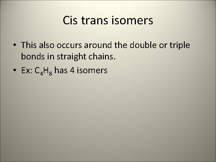 Cis trans isomers • This also occurs around the double or triple bonds in