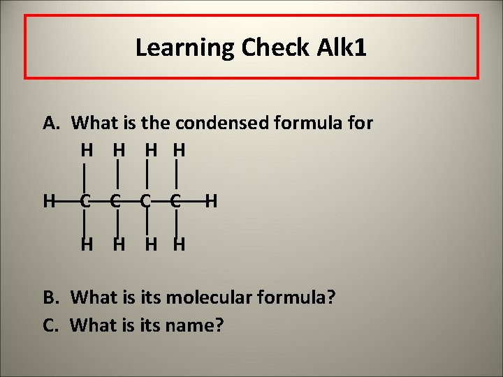 Learning Check Alk 1 A. What is the condensed formula for H H H