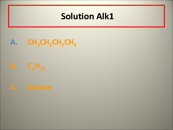 Solution Alk 1 A. CH 3 CH 2 CH 3 B. C 4 H