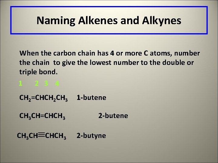 Naming Alkenes and Alkynes When the carbon chain has 4 or more C atoms,