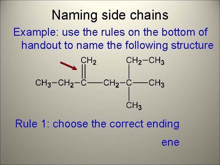 Naming side chains Example: use the rules on the bottom of handout to name