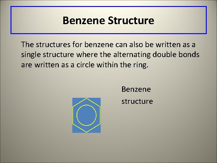 Benzene Structure The structures for benzene can also be written as a single structure