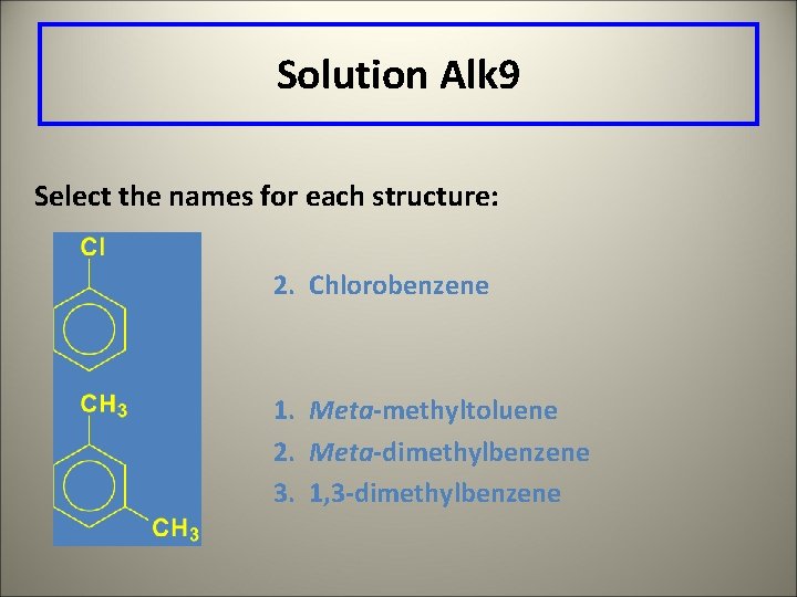 Solution Alk 9 Select the names for each structure: 2. Chlorobenzene 1. Meta-methyltoluene 2.