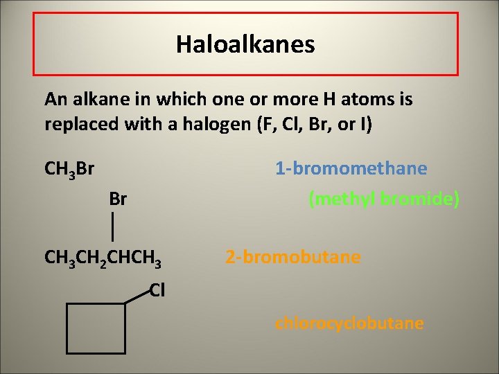 Haloalkanes An alkane in which one or more H atoms is replaced with a