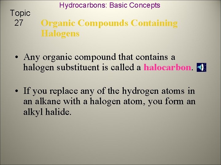 Topic 27 Hydrocarbons: Basic Concepts Organic Compounds Containing Halogens • Any organic compound that