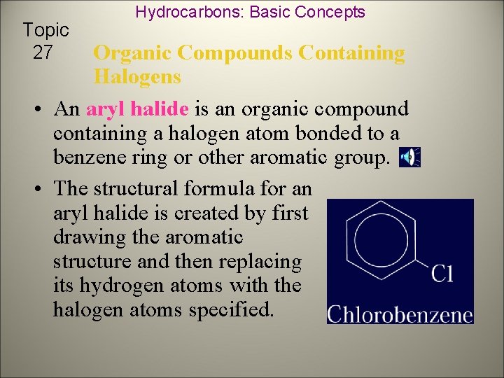 Topic 27 Hydrocarbons: Basic Concepts Organic Compounds Containing Halogens • An aryl halide is