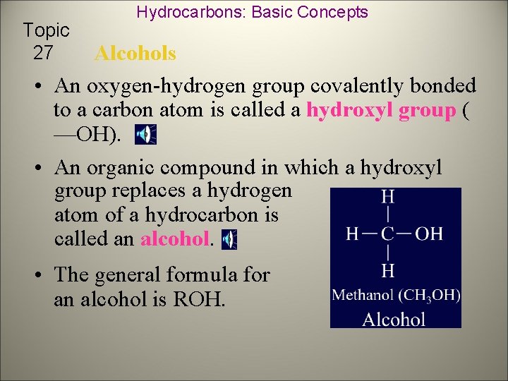 Topic 27 Hydrocarbons: Basic Concepts Alcohols • An oxygen-hydrogen group covalently bonded to a