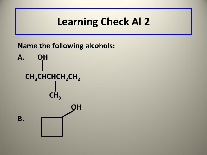 Learning Check Al 2 Name the following alcohols: A. OH CH 3 CHCHCH 2