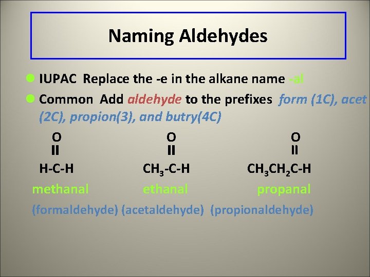 Naming Aldehydes l IUPAC Replace the -e in the alkane name -al l Common