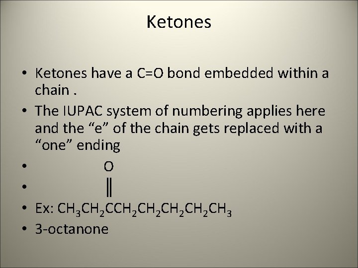 Ketones • Ketones have a C=O bond embedded within a chain. • The IUPAC