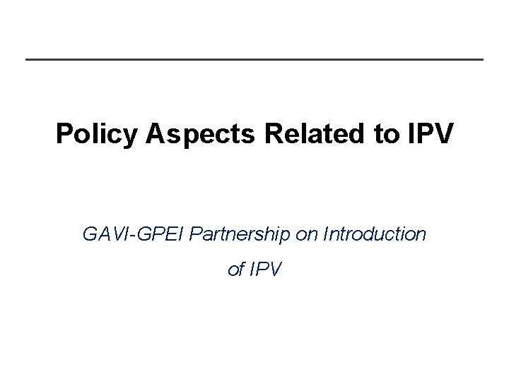 Policy Aspects Related to IPV GAVI-GPEI Partnership on Introduction of IPV 9/30/2020 IPV introduction