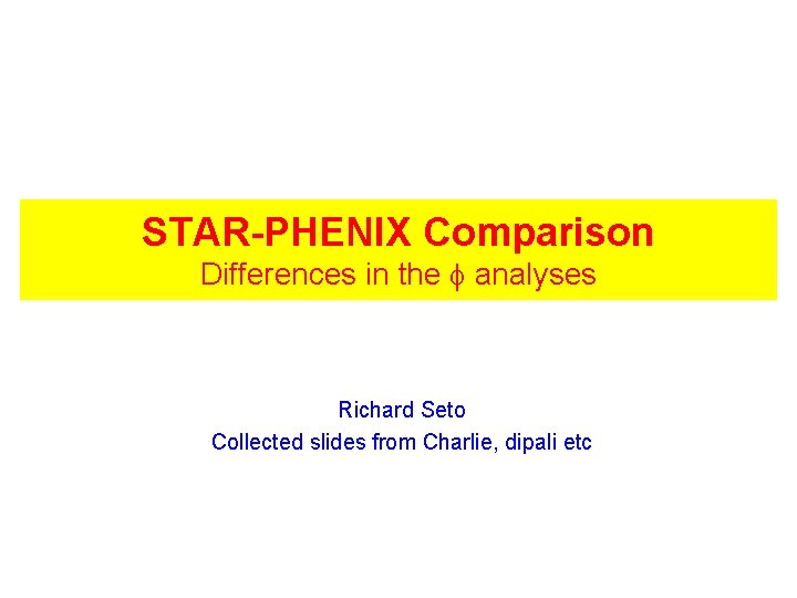 STAR-PHENIX Comparison Differences in the analyses Richard Seto Collected slides from Charlie, dipali etc