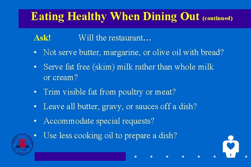 Eating Healthy When Dining Out (continued) Ask! Will the restaurant… • Not serve butter,