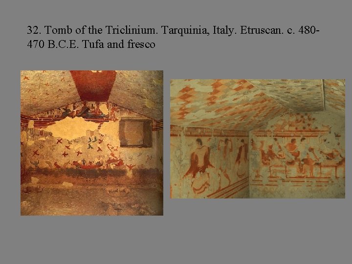 32. Tomb of the Triclinium. Tarquinia, Italy. Etruscan. c. 480470 B. C. E. Tufa