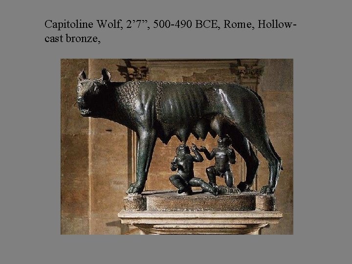 Capitoline Wolf, 2’ 7”, 500 -490 BCE, Rome, Hollowcast bronze, 