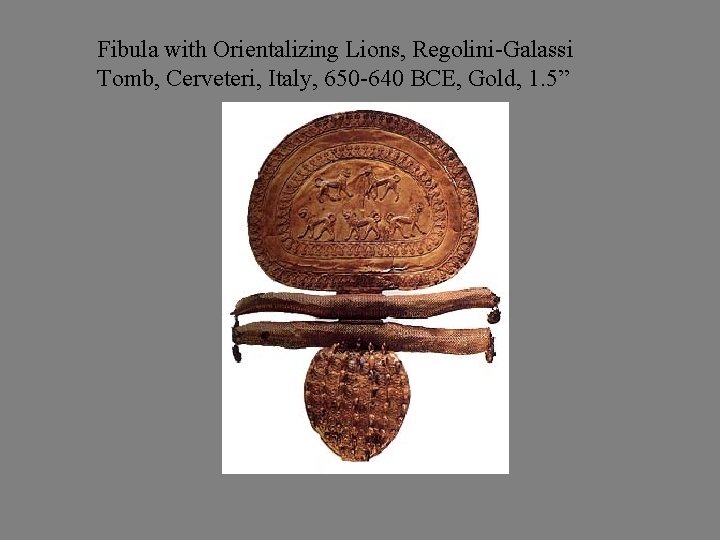 Fibula with Orientalizing Lions, Regolini-Galassi Tomb, Cerveteri, Italy, 650 -640 BCE, Gold, 1. 5”