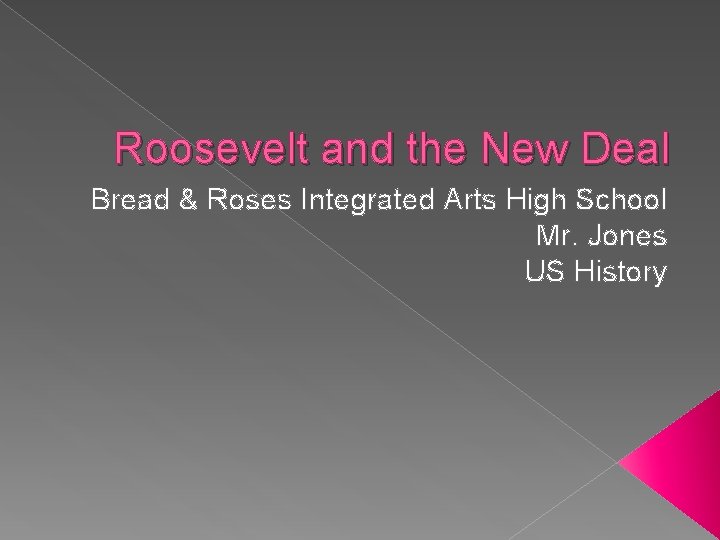Roosevelt and the New Deal Bread & Roses Integrated Arts High School Mr. Jones