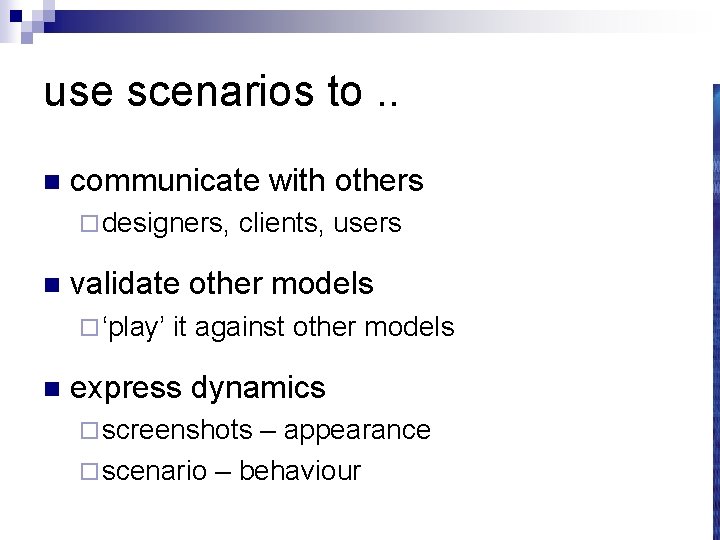 use scenarios to. . n communicate with others ¨ designers, n validate other models