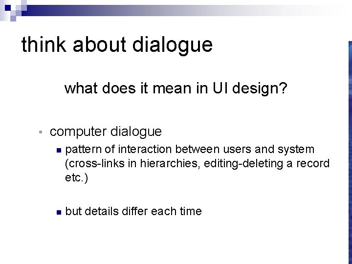 think about dialogue what does it mean in UI design? • computer dialogue n