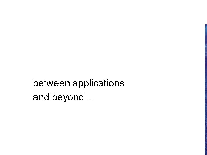 wider still between applications and beyond. . . 