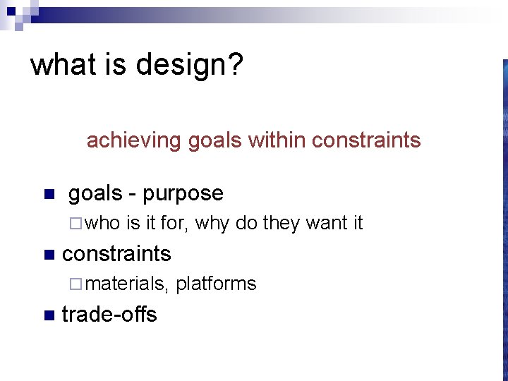 what is design? achieving goals within constraints n goals - purpose ¨ who n