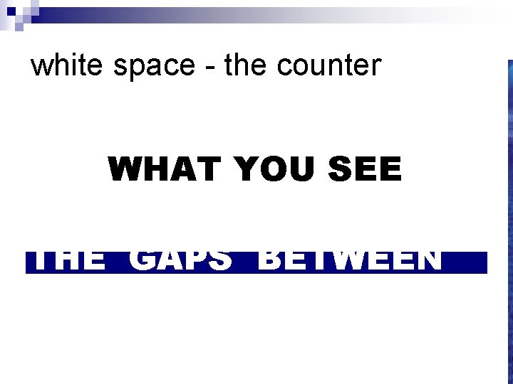 white space - the counter WHAT YOU SEE THE GAPS BETWEEN 