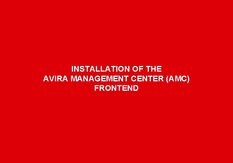 INSTALLATION OF THE AVIRA MANAGEMENT CENTER (AMC) FRONTEND www. avira. com 