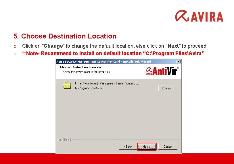 5. Choose Destination Location o o Click on “Change” to change the default location,