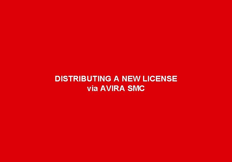 DISTRIBUTING A NEW LICENSE via AVIRA SMC www. avira. com 